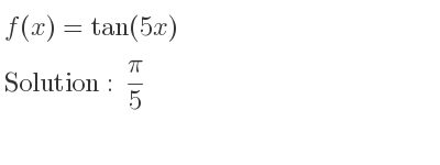 The f(x)=tan(5x) is pi/5